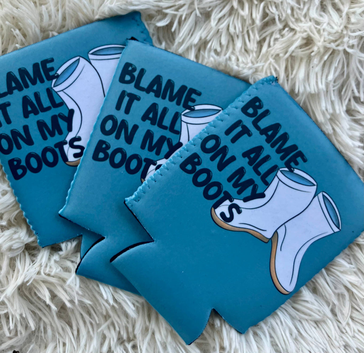 Blame It All On My Boots and Y'ALL Koozies